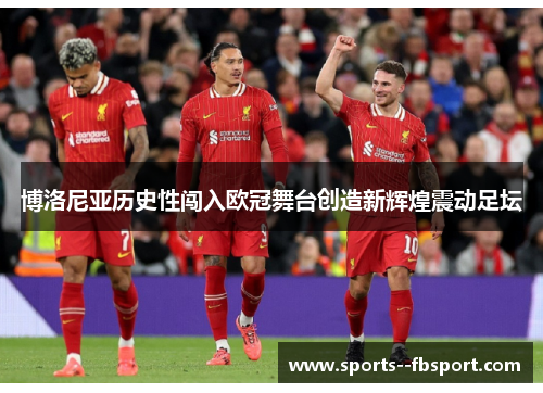 博洛尼亚历史性闯入欧冠舞台创造新辉煌震动足坛