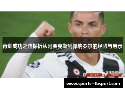 青训成功之路探析从阿贾克斯到佩纳罗尔的经验与启示