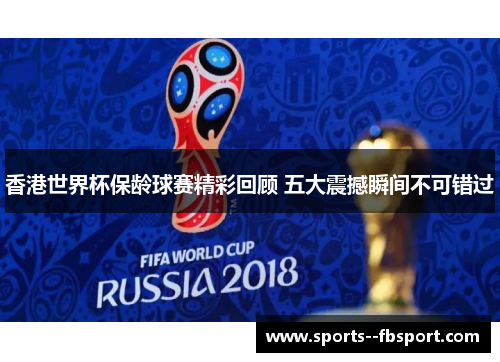 香港世界杯保龄球赛精彩回顾 五大震撼瞬间不可错过
